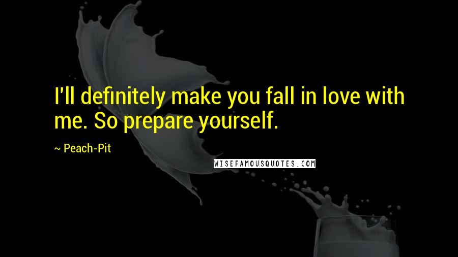 Peach-Pit Quotes: I'll definitely make you fall in love with me. So prepare yourself.
