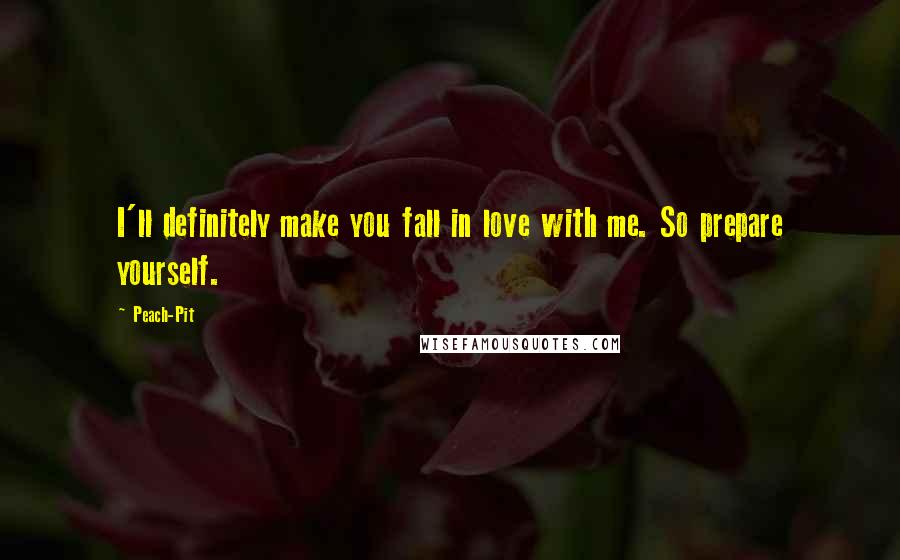 Peach-Pit Quotes: I'll definitely make you fall in love with me. So prepare yourself.