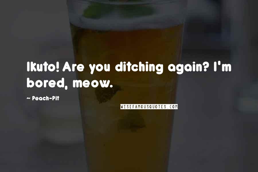 Peach-Pit Quotes: Ikuto! Are you ditching again? I'm bored, meow.