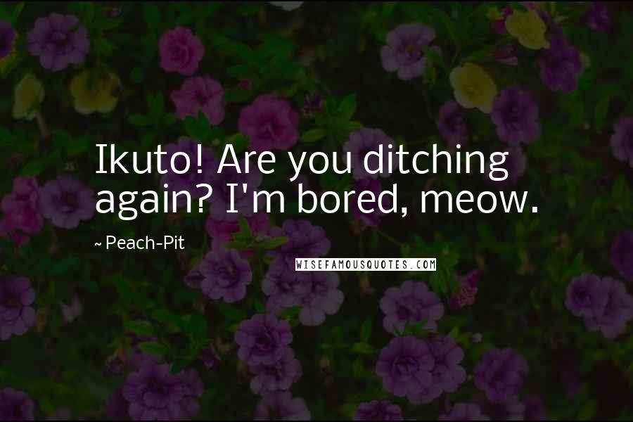 Peach-Pit Quotes: Ikuto! Are you ditching again? I'm bored, meow.