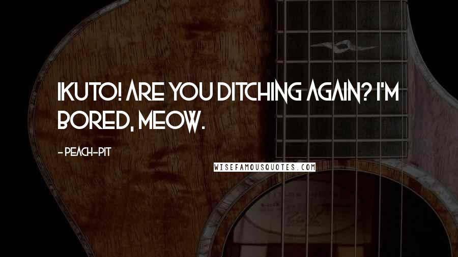 Peach-Pit Quotes: Ikuto! Are you ditching again? I'm bored, meow.