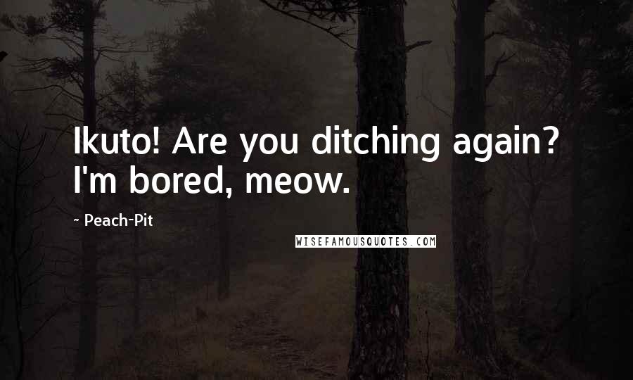 Peach-Pit Quotes: Ikuto! Are you ditching again? I'm bored, meow.