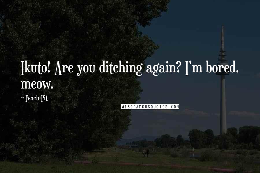 Peach-Pit Quotes: Ikuto! Are you ditching again? I'm bored, meow.