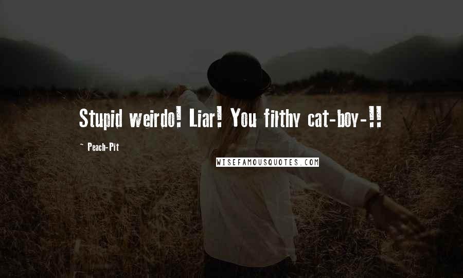 Peach-Pit Quotes: Stupid weirdo! Liar! You filthy cat-boy-!!