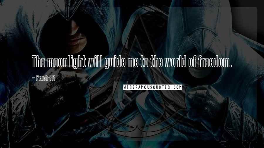 Peach-Pit Quotes: The moonlight will guide me to the world of freedom.