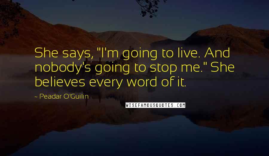 Peadar O'Guilin Quotes: She says, "I'm going to live. And nobody's going to stop me." She believes every word of it.