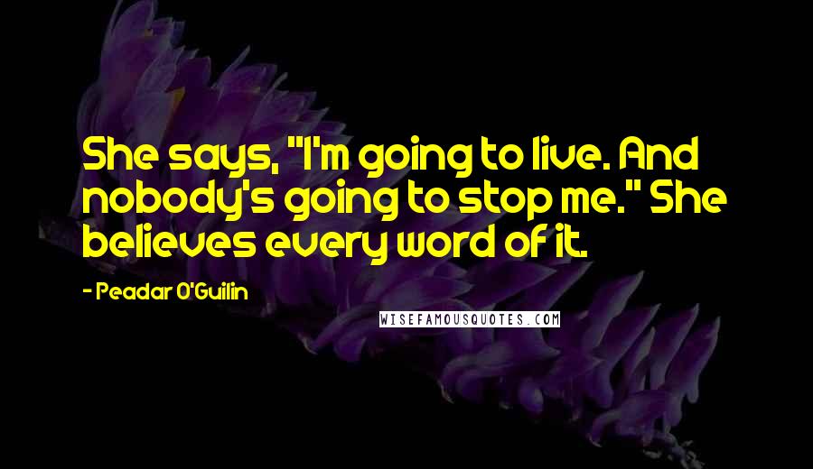 Peadar O'Guilin Quotes: She says, "I'm going to live. And nobody's going to stop me." She believes every word of it.