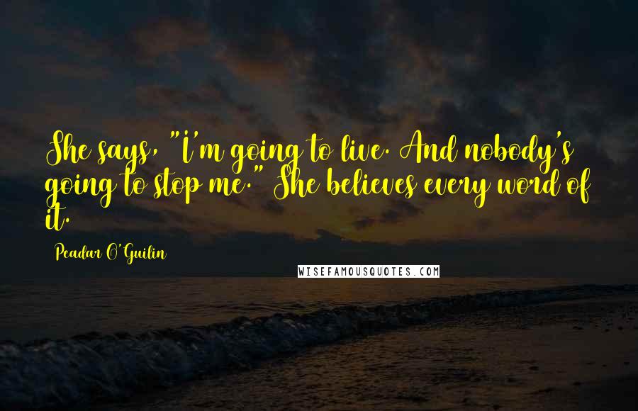 Peadar O'Guilin Quotes: She says, "I'm going to live. And nobody's going to stop me." She believes every word of it.