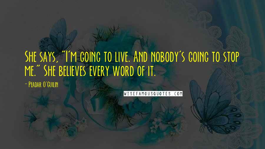 Peadar O'Guilin Quotes: She says, "I'm going to live. And nobody's going to stop me." She believes every word of it.