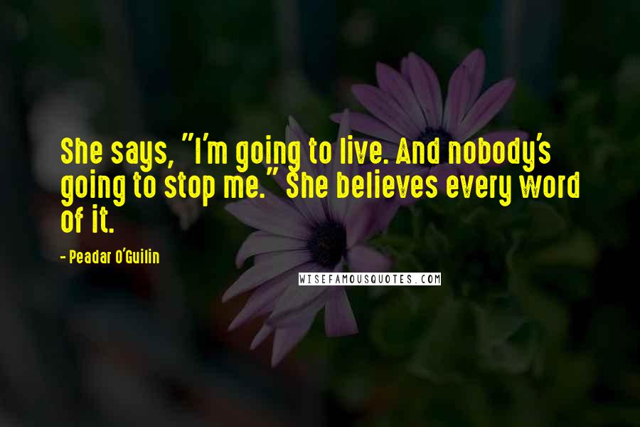 Peadar O'Guilin Quotes: She says, "I'm going to live. And nobody's going to stop me." She believes every word of it.