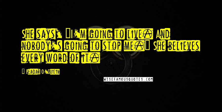 Peadar O'Guilin Quotes: She says, "I'm going to live. And nobody's going to stop me." She believes every word of it.