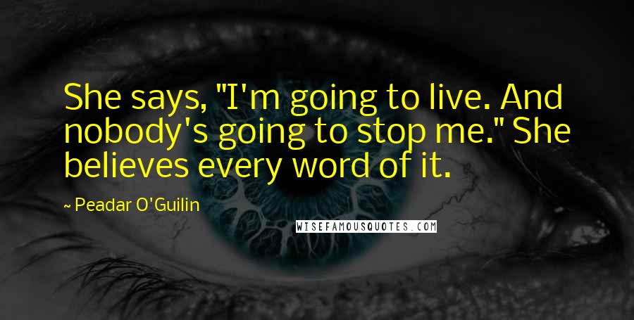 Peadar O'Guilin Quotes: She says, "I'm going to live. And nobody's going to stop me." She believes every word of it.