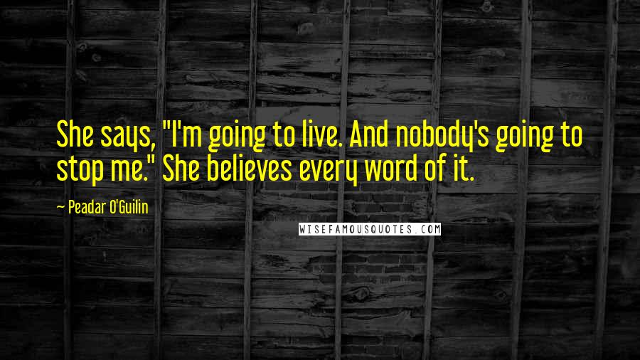 Peadar O'Guilin Quotes: She says, "I'm going to live. And nobody's going to stop me." She believes every word of it.