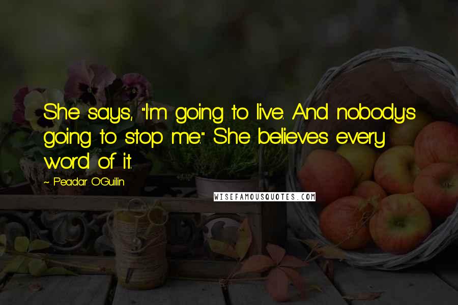 Peadar O'Guilin Quotes: She says, "I'm going to live. And nobody's going to stop me." She believes every word of it.