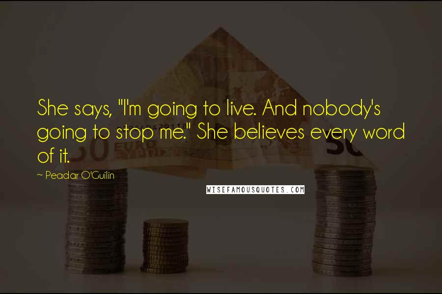 Peadar O'Guilin Quotes: She says, "I'm going to live. And nobody's going to stop me." She believes every word of it.