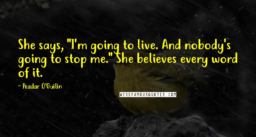 Peadar O'Guilin Quotes: She says, "I'm going to live. And nobody's going to stop me." She believes every word of it.