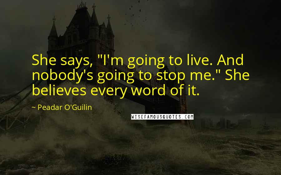 Peadar O'Guilin Quotes: She says, "I'm going to live. And nobody's going to stop me." She believes every word of it.