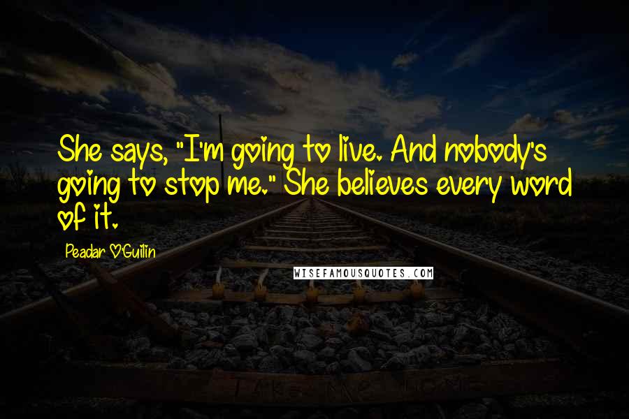 Peadar O'Guilin Quotes: She says, "I'm going to live. And nobody's going to stop me." She believes every word of it.