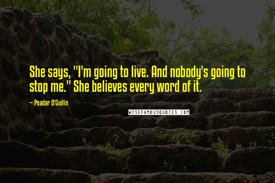 Peadar O'Guilin Quotes: She says, "I'm going to live. And nobody's going to stop me." She believes every word of it.