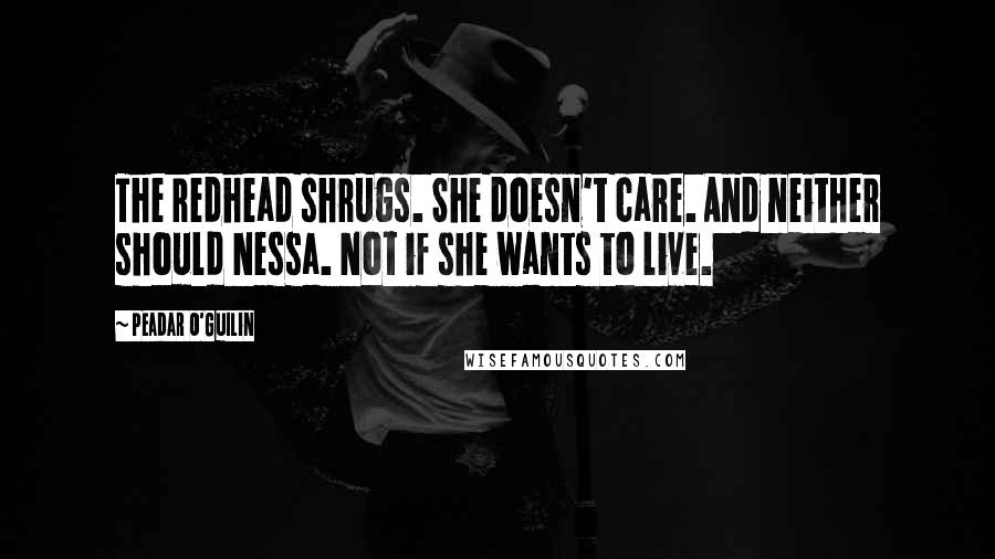 Peadar O'Guilin Quotes: The redhead shrugs. She doesn't care. And neither should Nessa. Not if she wants to live.