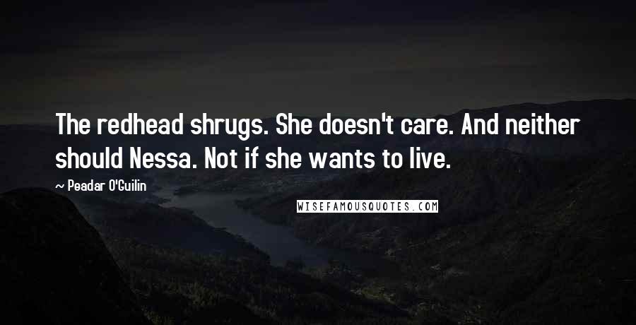 Peadar O'Guilin Quotes: The redhead shrugs. She doesn't care. And neither should Nessa. Not if she wants to live.