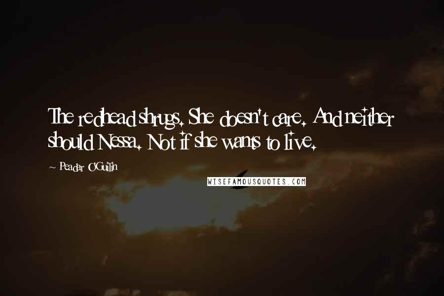 Peadar O'Guilin Quotes: The redhead shrugs. She doesn't care. And neither should Nessa. Not if she wants to live.