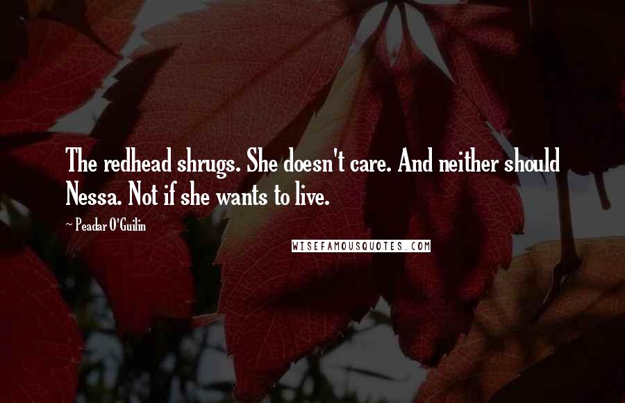 Peadar O'Guilin Quotes: The redhead shrugs. She doesn't care. And neither should Nessa. Not if she wants to live.