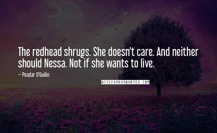 Peadar O'Guilin Quotes: The redhead shrugs. She doesn't care. And neither should Nessa. Not if she wants to live.