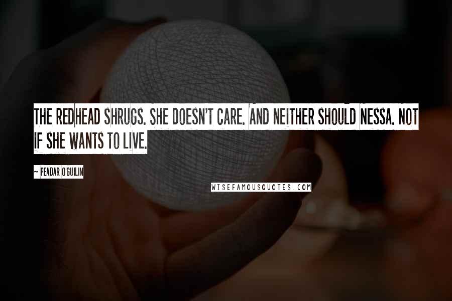 Peadar O'Guilin Quotes: The redhead shrugs. She doesn't care. And neither should Nessa. Not if she wants to live.