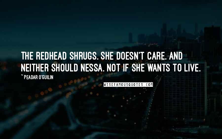Peadar O'Guilin Quotes: The redhead shrugs. She doesn't care. And neither should Nessa. Not if she wants to live.