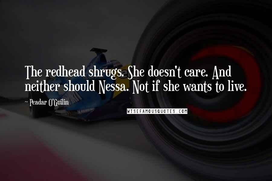 Peadar O'Guilin Quotes: The redhead shrugs. She doesn't care. And neither should Nessa. Not if she wants to live.