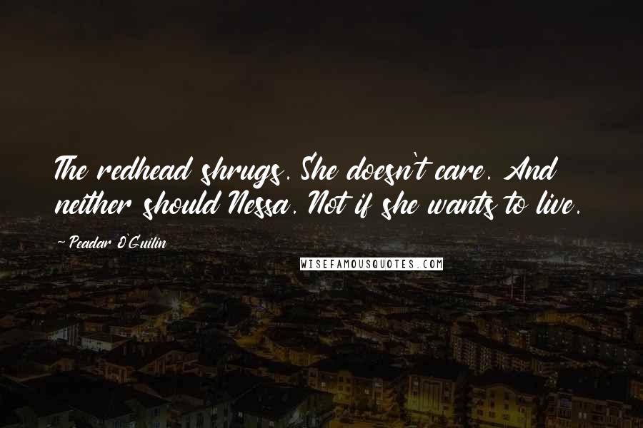 Peadar O'Guilin Quotes: The redhead shrugs. She doesn't care. And neither should Nessa. Not if she wants to live.