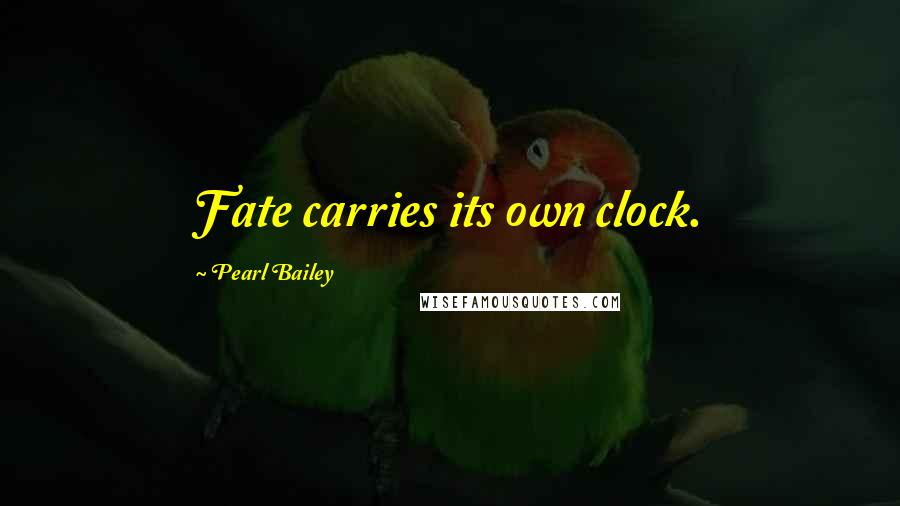 Pearl Bailey Quotes: Fate carries its own clock.