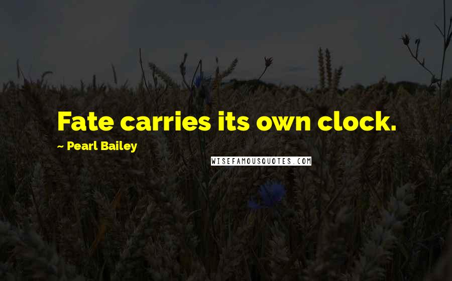 Pearl Bailey Quotes: Fate carries its own clock.