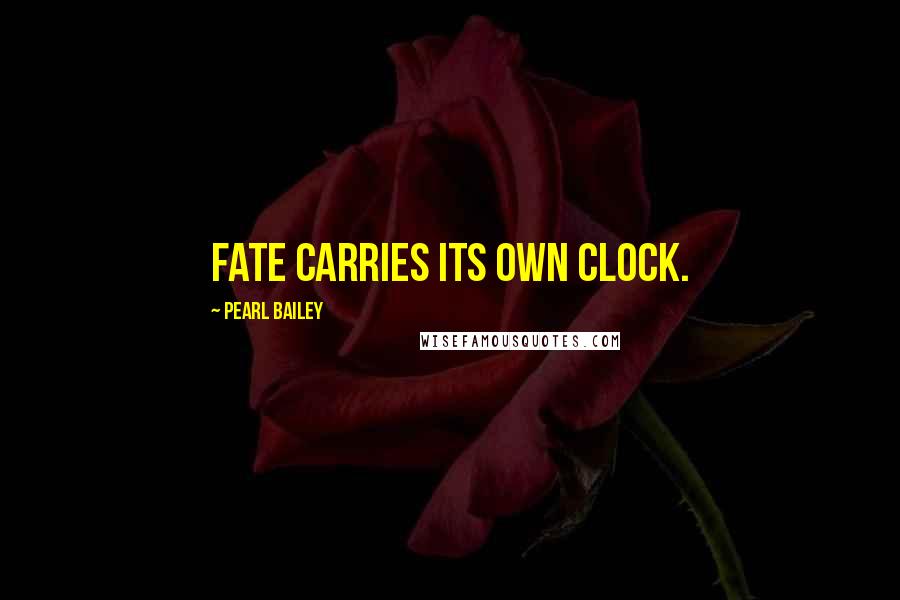 Pearl Bailey Quotes: Fate carries its own clock.