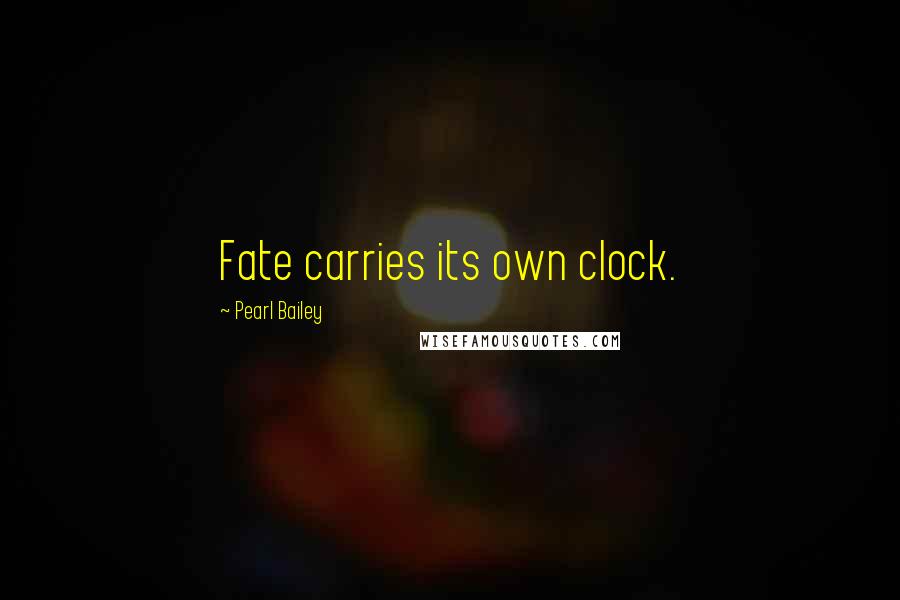 Pearl Bailey Quotes: Fate carries its own clock.