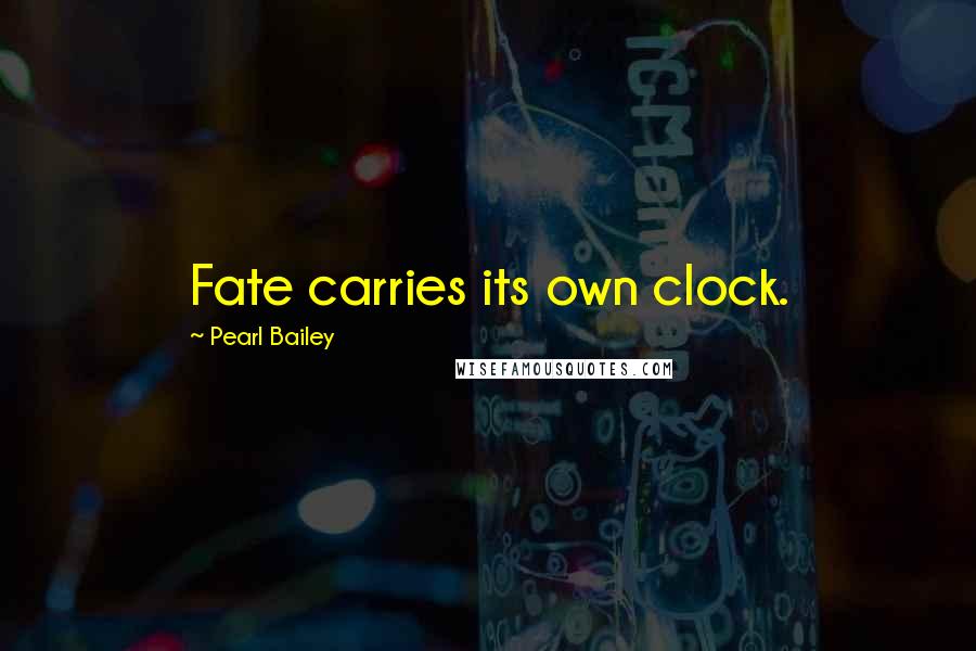 Pearl Bailey Quotes: Fate carries its own clock.