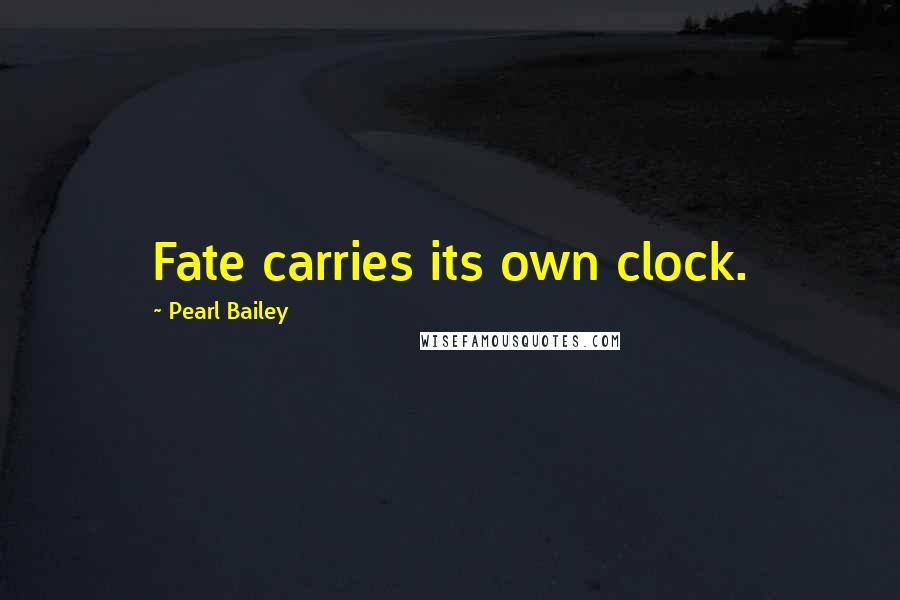 Pearl Bailey Quotes: Fate carries its own clock.