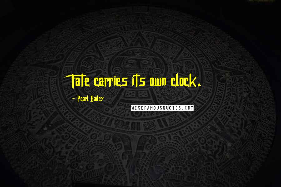 Pearl Bailey Quotes: Fate carries its own clock.