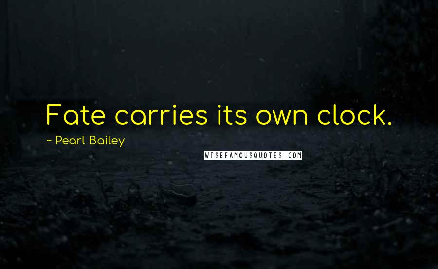 Pearl Bailey Quotes: Fate carries its own clock.