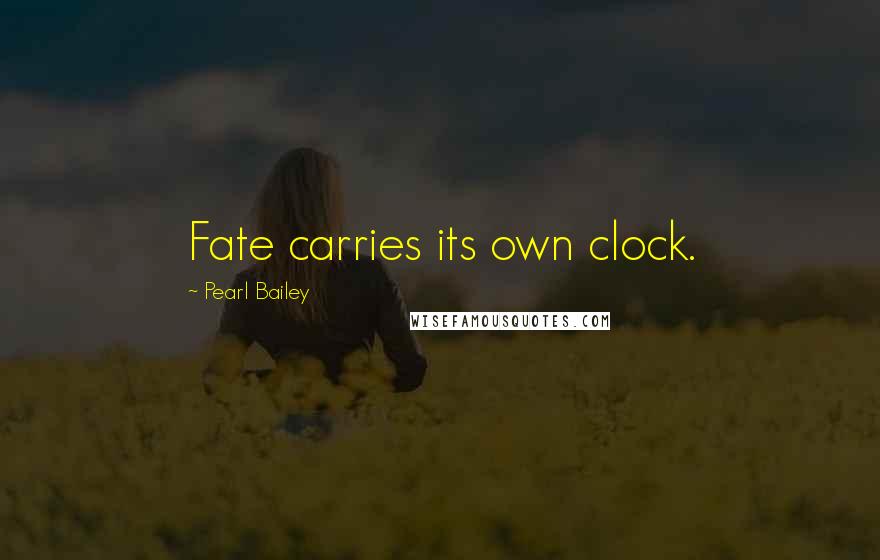 Pearl Bailey Quotes: Fate carries its own clock.