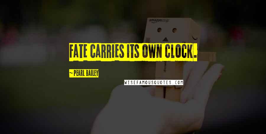 Pearl Bailey Quotes: Fate carries its own clock.