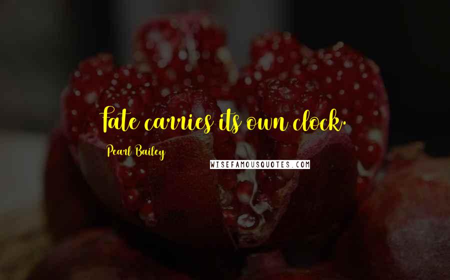 Pearl Bailey Quotes: Fate carries its own clock.