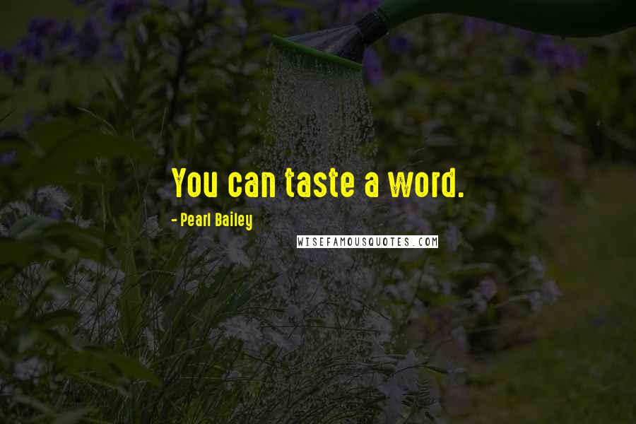 Pearl Bailey Quotes: You can taste a word.