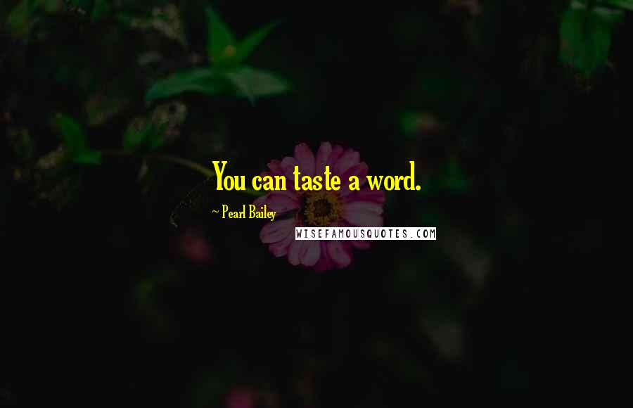 Pearl Bailey Quotes: You can taste a word.