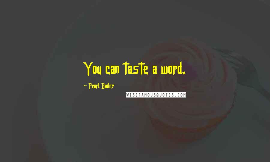 Pearl Bailey Quotes: You can taste a word.