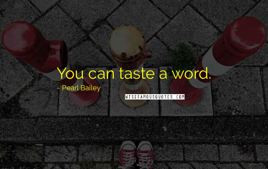 Pearl Bailey Quotes: You can taste a word.