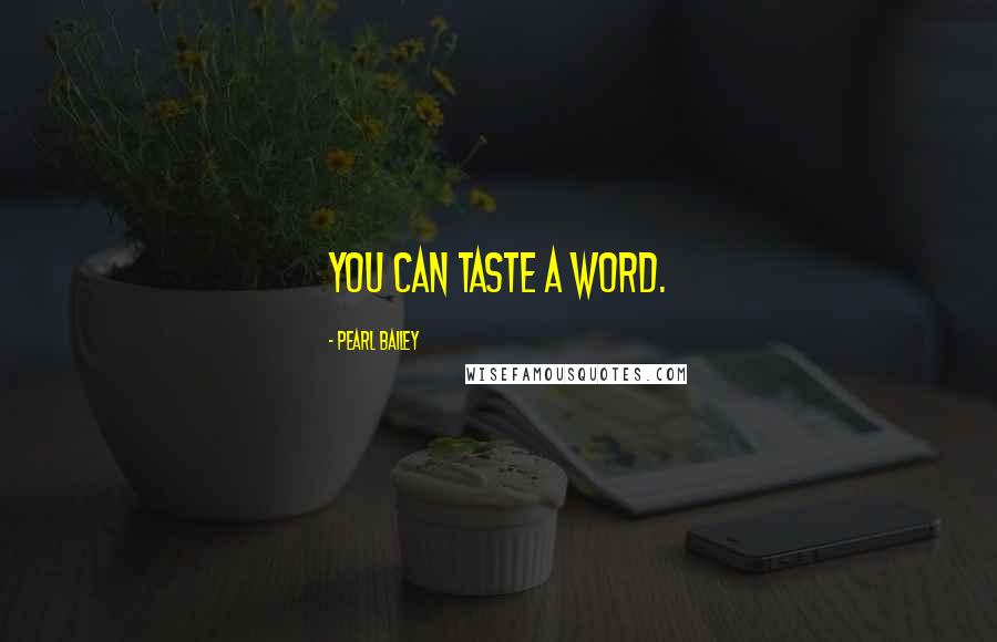 Pearl Bailey Quotes: You can taste a word.