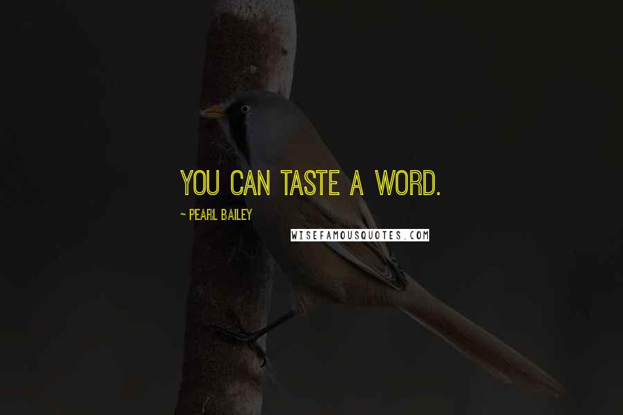 Pearl Bailey Quotes: You can taste a word.