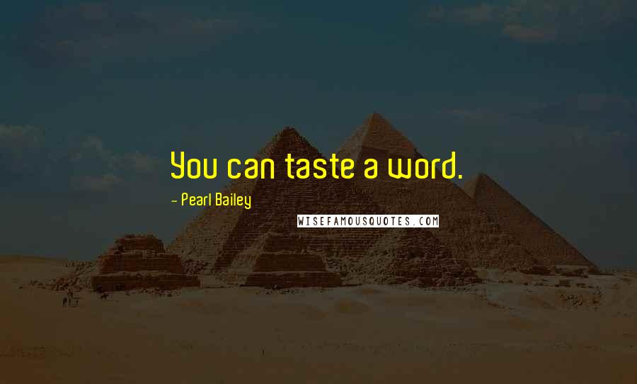 Pearl Bailey Quotes: You can taste a word.